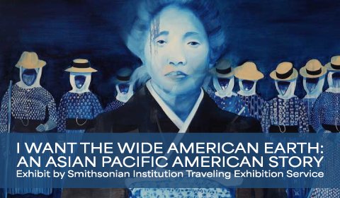 Exhibit: "I Want the Wide American Earth: An Asian Pacific American Story"