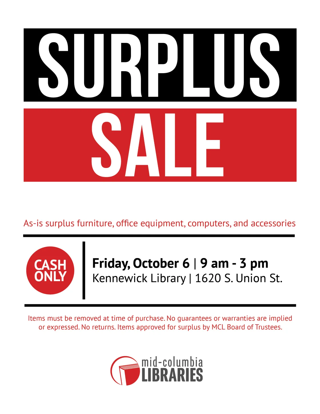 Surplus Sale. As-is surplus furniture, office equipment, computers and accessories. Cash Only. Friday, Oct. 6 from 9 am to 3 pm. Items must be removed at time of purchase. No guarantees or warranties are implied or expressed. No returns. Items approved for surplus by MCL Board of Trustees.